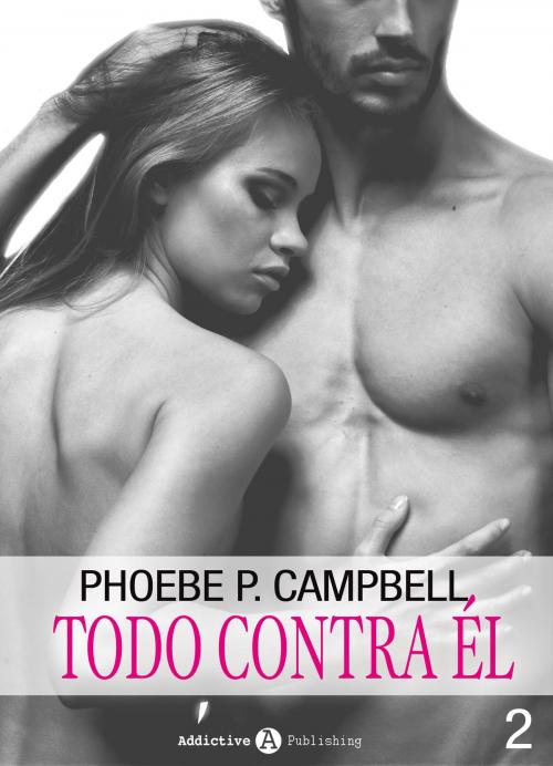Cover of the book Todo contra él - 2 by Phoebe P. Campbell, Addictive Publishing