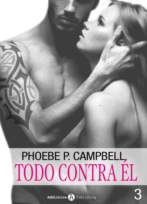 Cover of the book Todo contra él - 3 by Phoebe P. Campbell, Addictive Publishing