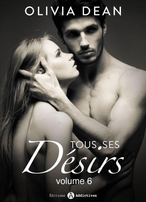 Cover of the book Tous ses désirs - vol. 6 by Olivia Dean, Editions addictives