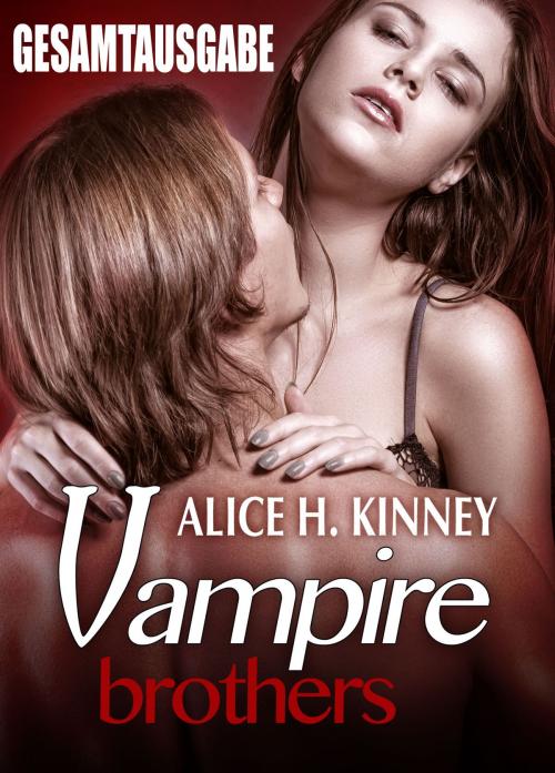 Cover of the book Vampire Brothers - Gesamtausgabe by Alice H. Kinney, Addictive Publishing