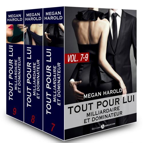Cover of the book Tout pour lui (Milliardaire et dominateur) vol. 7-9 by Megan Harold, Editions addictives