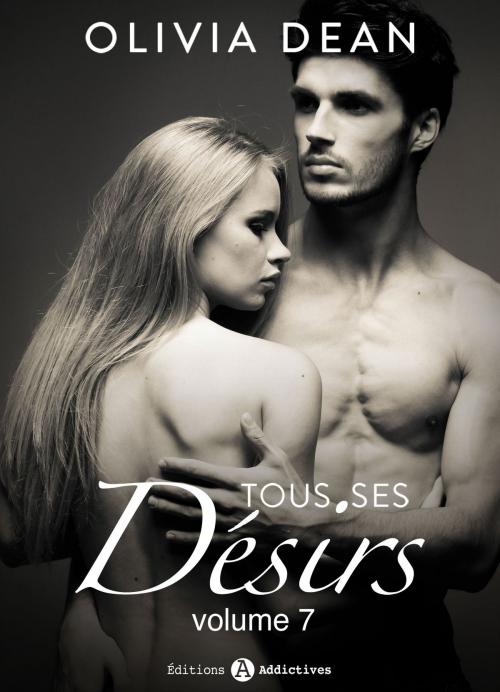 Cover of the book Tous ses désirs - vol. 7 by Olivia Dean, Editions addictives