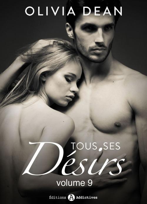 Cover of the book Tous ses désirs - vol. 9 by Olivia Dean, Editions addictives