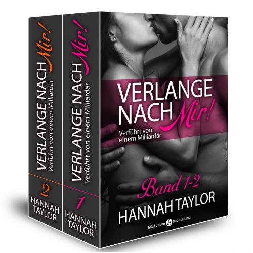 Cover of the book Verlange nach mir! - Verführt von einem Milliardär - band 1-2 by Hannah Taylor, Addictive Publishing