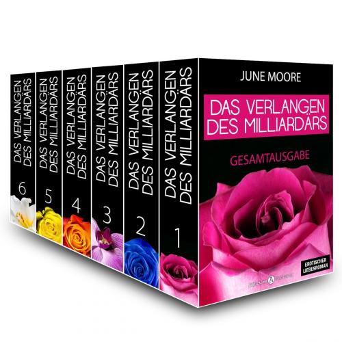 Cover of the book Das Verlangen des Milliardärs - Gesamtausgabe by June Moore, Addictive Publishing