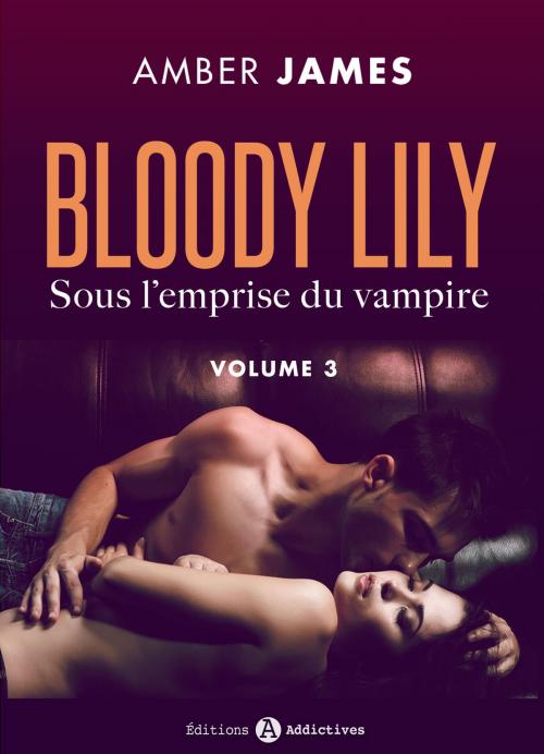 Cover of the book Bloody Lily - Sous l'emprise du vampire, 3 by Amber James, Editions addictives