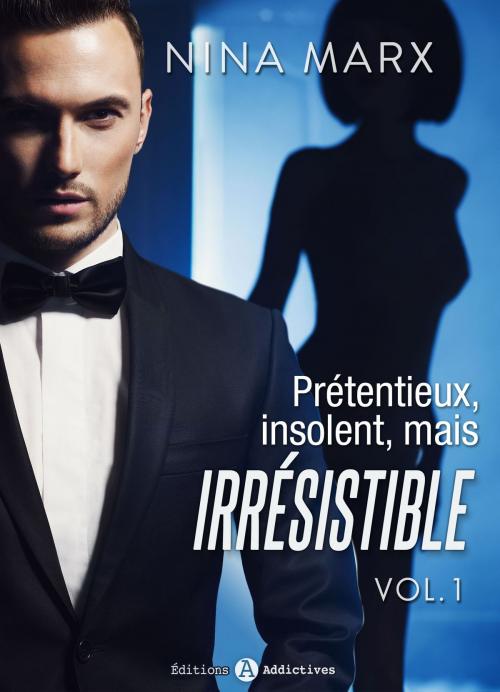 Cover of the book Prétentieux, insolent, mais irrésistible - 1 by Nina Marx, Editions addictives
