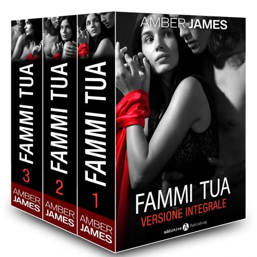 Cover of the book Fammi tua, versione integrale by Amber James, Addictive Publishing