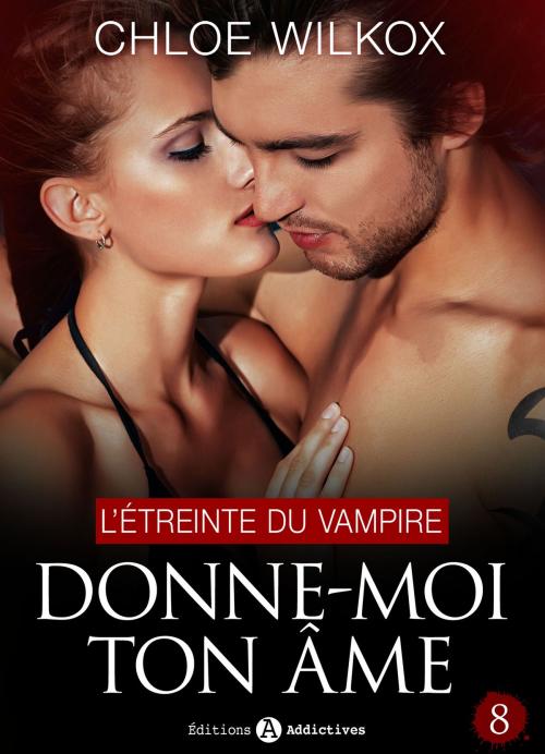 Cover of the book Donne-moi ton âme - 8 by Chloe Wilkox, Editions addictives