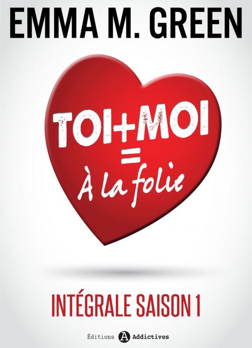 Cover of the book Toi + Moi = À la Folie (Intégrale saison 1) by Emma M. Green, Editions addictives