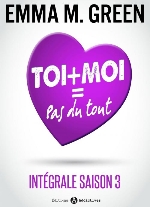 Cover of the book Toi + Moi = Pas du tout (Intégrale saison 3) by Emma M. Green, Editions addictives