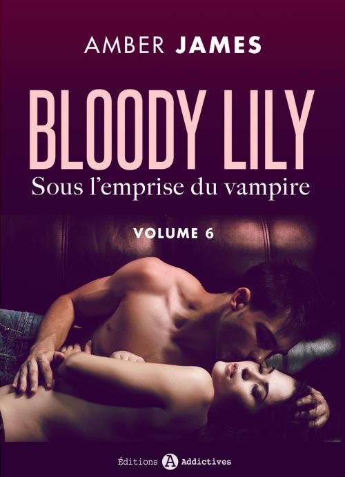 Cover of the book Bloody Lily - Sous l'emprise du vampire, 6 by Amber James, Editions addictives