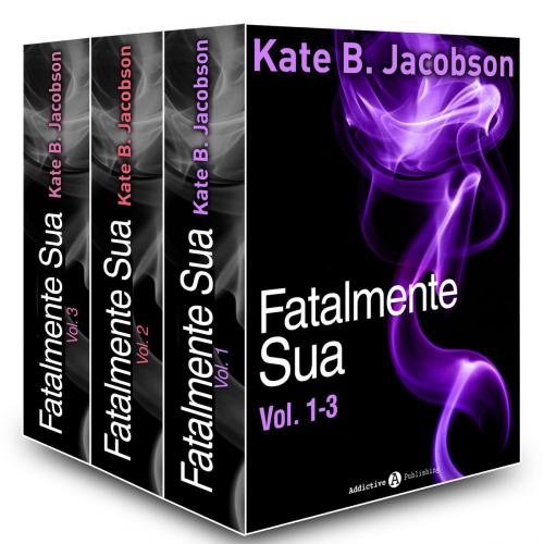 Cover of the book Fatalmente sua - Vol. 1-3 by Kate B. Jacobson, Addictive Publishing