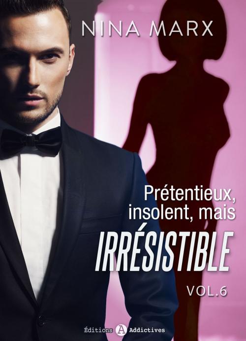 Cover of the book Prétentieux, insolent, mais irrésistible 6 by Nina Marx, Editions addictives