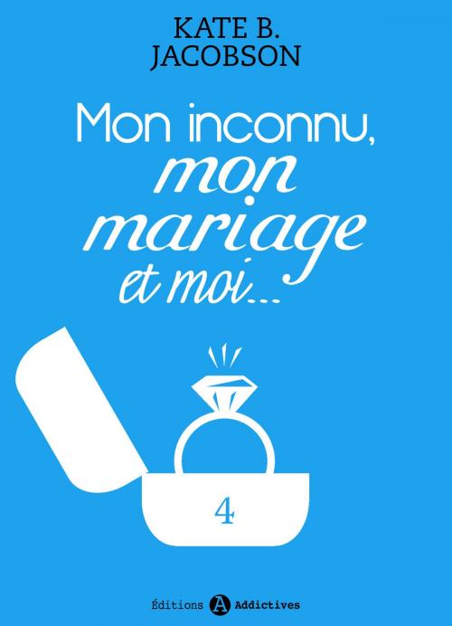 Cover of the book Mon inconnu, mon mariage et moi - Vol. 4 by Kate B. Jacobson, Editions addictives