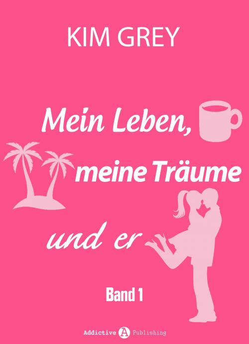 Cover of the book Mein Leben, meine Träume und er - Band 1 by Kim Grey, Addictive Publishing