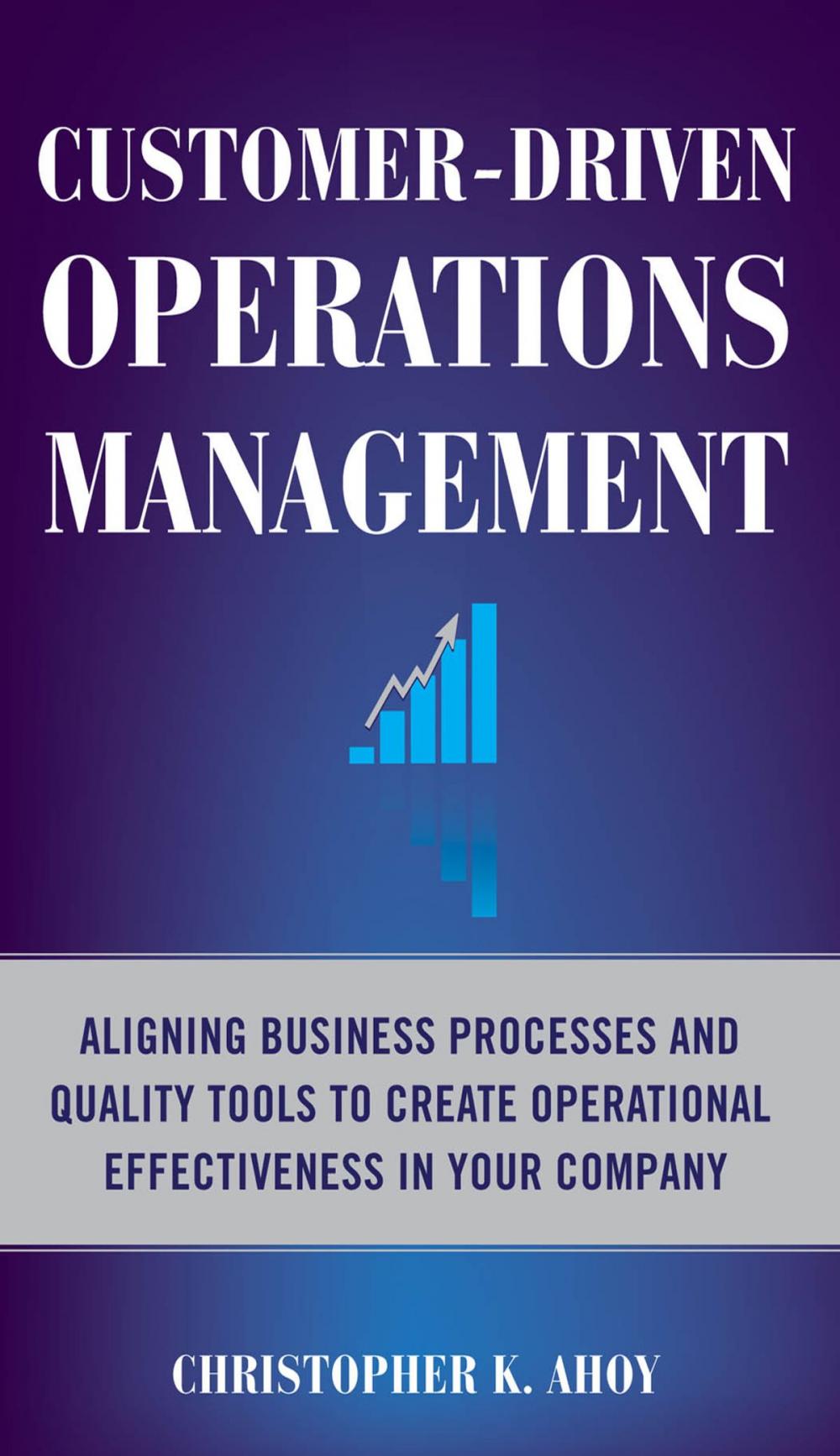 Big bigCover of Customer-Driven Operations Management: Aligning Business Processes and Quality Tools to Create Operational Effectiveness in Your Company