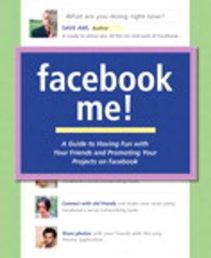 Cover of the book Facebook Me! A Guide to Having Fun with Your Friends and Promoting Your Projects on Facebook by Hitachi Consulting, Scott Cameron