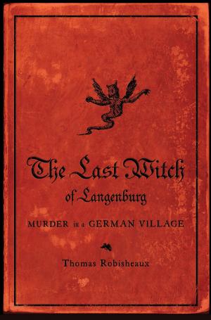 Cover of the book The Last Witch of Langenburg: Murder in a German Village by Ron Carlson