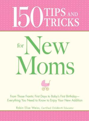 Cover of the book 150 Tips and Tricks for New Moms by Adams Media