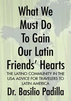 Cover of the book What We Must Do to Gain Our Latin Friends' Hearts by David Hawke