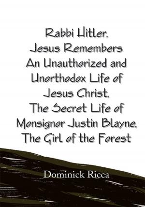 Book cover of Rabbi Hitler,Jesus Remembers an Unauthorized and Unorthodox Life of Jesus Christ, the Secret Life of Monsignor Justin Blayne, the Girl of the Forest
