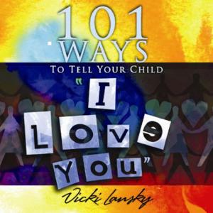 Cover of the book 101 Ways to Tell Your Child "I Love You" by Vicki Lansky