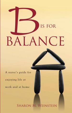 Cover of the book B is For Balance by Laura Cullen, DNP, RN, FAAN, Sharon Tucker, PhD, RN, PMHCNS-BC, FAAN, Jennifer DeBerg, OT, MLS, Michele Farrington, BSN, RN, CPHON, Kirsten Hanrahan, DNP, ARNP, CPNP-PC, Charmaine Klieber