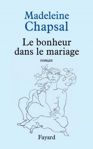 Cover of Le bonheur dans le mariage by Madeleine Chapsal, Fayard