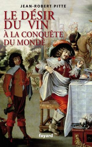 Cover of the book Le désir du vin. A la conquête du monde by Max Gallo