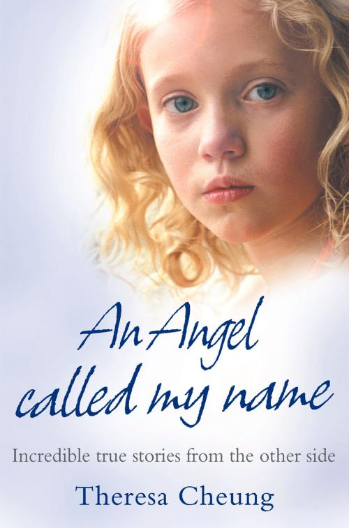Cover of the book An Angel Called My Name: Incredible true stories from the other side by Theresa Cheung, HarperCollins Publishers
