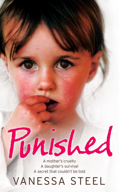 Cover of the book Punished: A mother’s cruelty. A daughter’s survival. A secret that couldn’t be told. by Vanessa Steel, HarperCollins Publishers