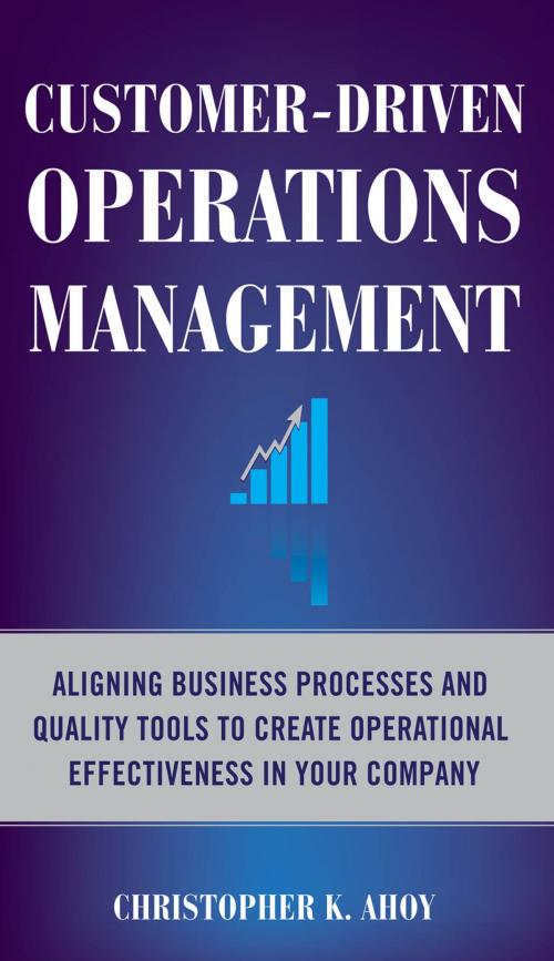 Cover of the book Customer-Driven Operations Management: Aligning Business Processes and Quality Tools to Create Operational Effectiveness in Your Company by Christopher K. Ahoy, McGraw-Hill Education