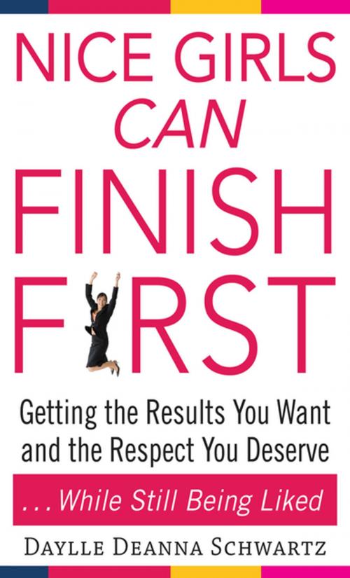 Cover of the book Nice Girls Can Finish First : Getting the Results You Want and the Respect You Deserve . . . While Still Being Liked: Getting the Results You Want and the Respect You Deserve . . . While Still Being Liked by Daylle Schwartz, McGraw-Hill Education