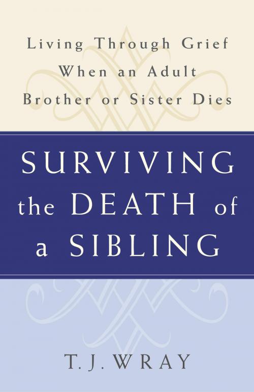 Cover of the book Surviving the Death of a Sibling by T.J. Wray, Potter/Ten Speed/Harmony/Rodale