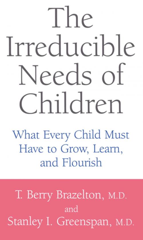 Cover of the book The Irreducible Needs Of Children by T. Berry Brazelton, Stanley I. Greenspan, Hachette Books