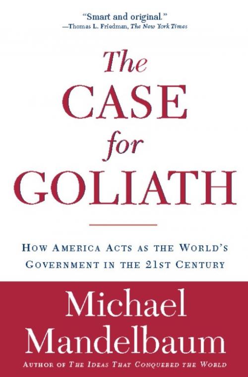 Cover of the book The Case for Goliath by Michael Mandelbaum, PublicAffairs