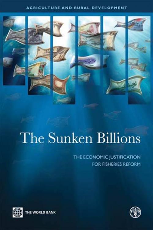 Cover of the book The Sunken Billions: The Economic Justification For Fisheries Reform by World Bank; FAO; Kelleher Kieran; Willmann Rolf; Arnason Ragnar, World Bank