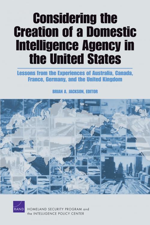 Cover of the book Considering the Creation of a Domestic Intelligence Agency in the United States by Brian A. Jackson, Cheryl Y. Marcum, Albert A. Robbert, Andrew Riddile, RAND Corporation
