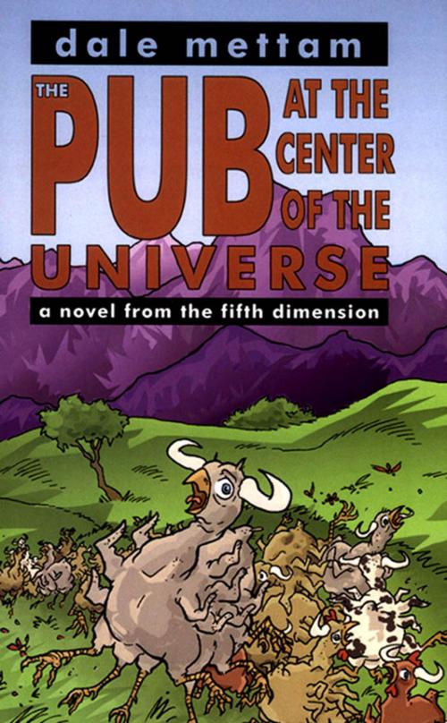 Cover of the book The Pub at the Center of the Universe: a novel from the fifth dimension by Dale Mettam, Midpoint Trade Books