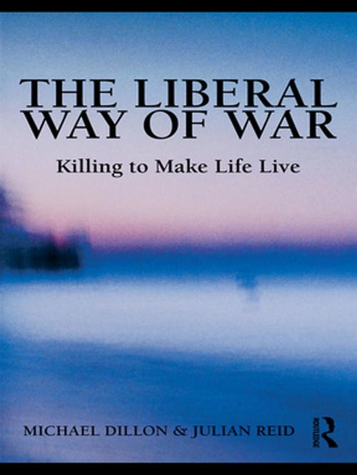 Cover of the book The Liberal Way of War by Michael Dillon, Julian Reid, Taylor and Francis