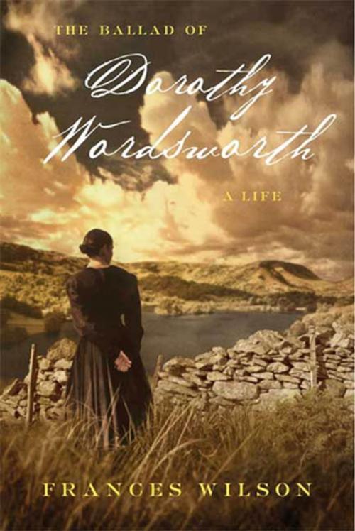 Cover of the book The Ballad of Dorothy Wordsworth by Frances Wilson, Farrar, Straus and Giroux