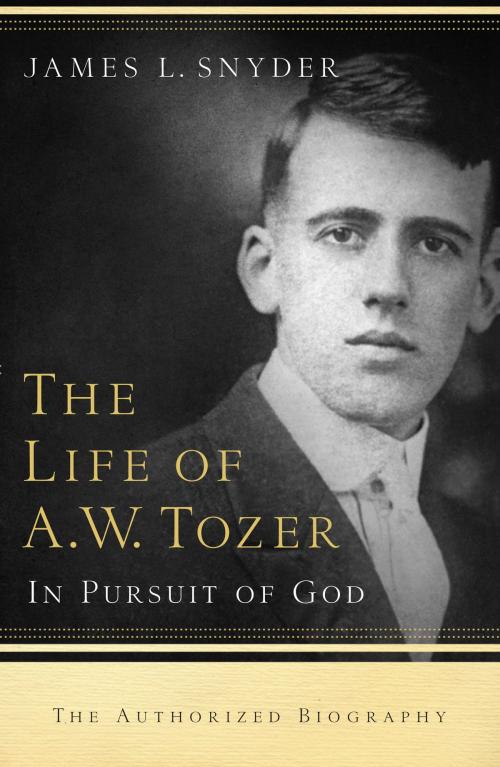 Cover of the book The Life of A.W. Tozer by James L. Snyder, Baker Publishing Group
