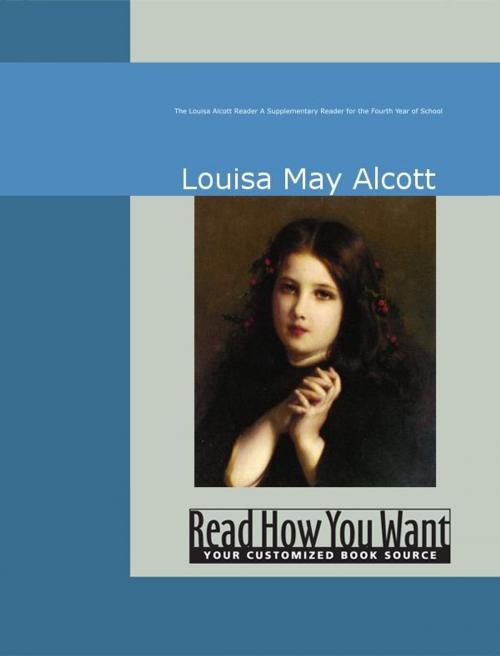 Cover of the book The Louisa Alcott Reader: A Supplementary Reader For The Fourth Year Of School by Louisa May Alcott, ReadHowYouWant