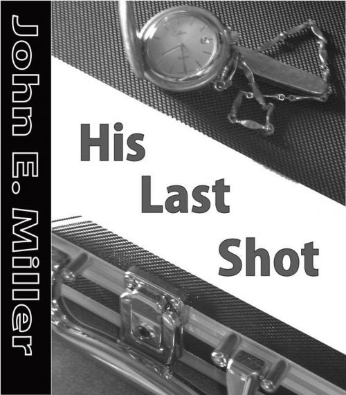 Cover of the book His Last Shot by John E. Miller, John E. Miller