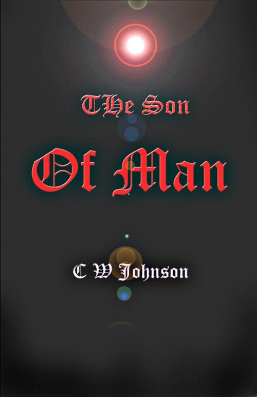 Cover of the book The Son of Man by CW Johnson, CW Johnson