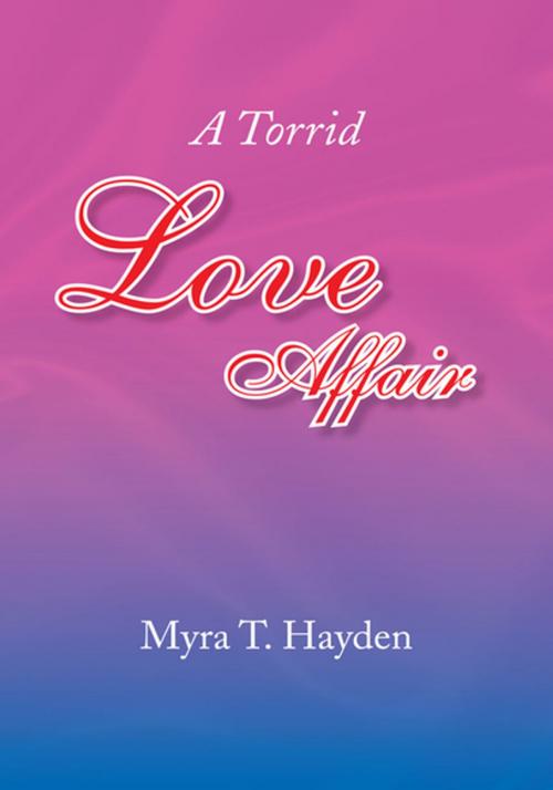 Cover of the book A Torrid Love Affair by Myra T. Hayden, Xlibris US