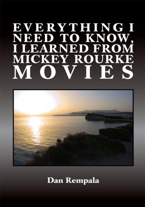 Cover of the book Everything I Need to Know, I Learned from Mickey Rourke Movies by Dan Rempala, Xlibris US