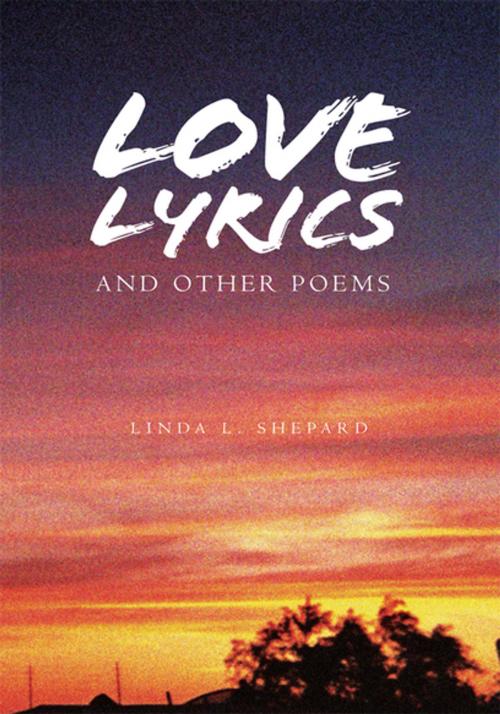 Cover of the book Love Lyrics and Other Poems by Linda L. Shepard, Xlibris US