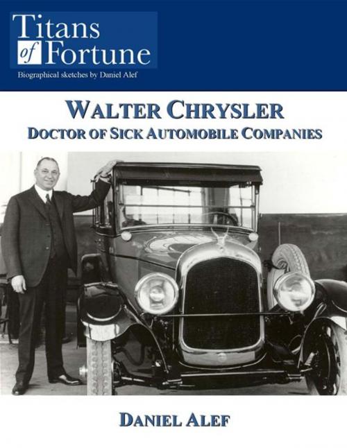 Cover of the book Walter Chrysler: Doctor Of Sick Automobile Companies by Daniel Alef, Titans of Fortune Publishing